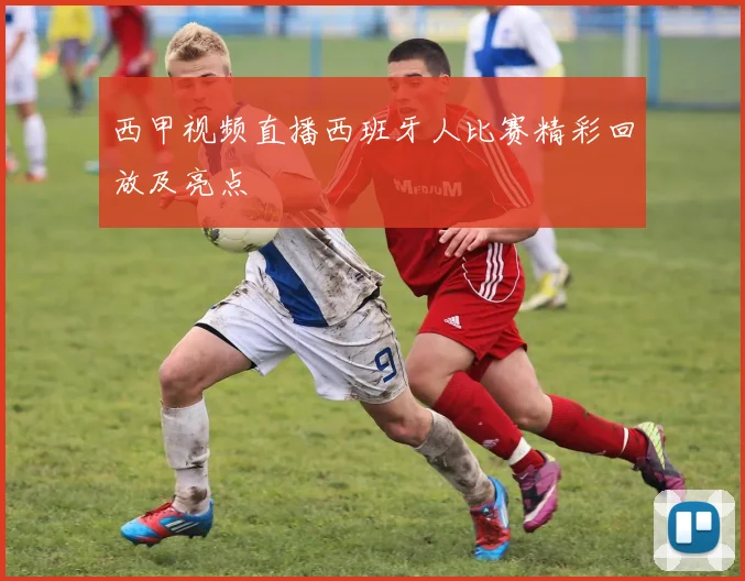 西甲视频直播西班牙人比赛精彩回放及亮点