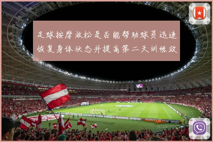 足球按摩放松是否能帮助球员迅速恢复身体状态并提高第二天训练效果