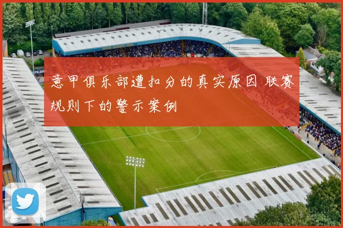 意甲俱乐部遭扣分的真实原因 联赛规则下的警示案例